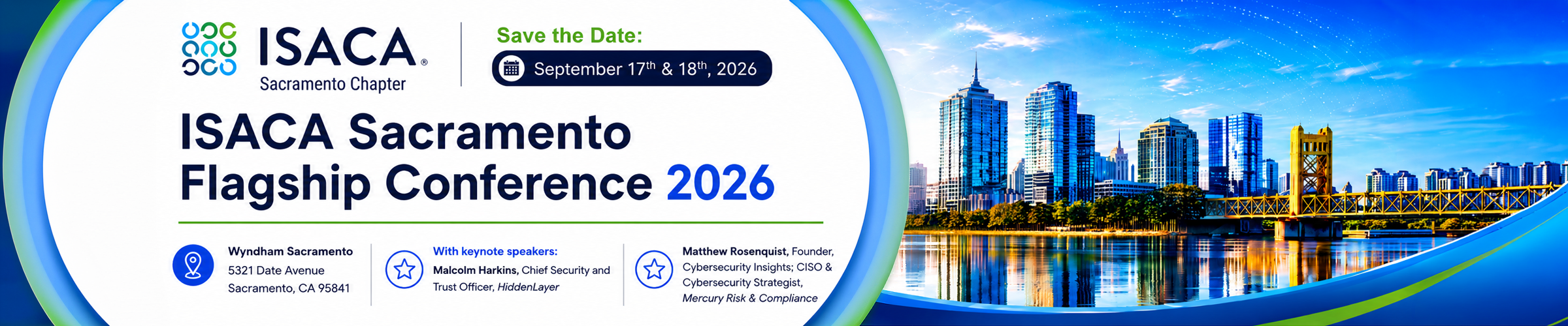 Save the Date: ISACA Sacramento 2026 Flagship Conference, September 17 & 18, 2026,Wyndham Sacramento, Day 1 keynote speaker Malcolm Harkins, Day 2 keynote speaker Matt Rosenquist